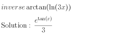 The inverse of arctan(ln(3x)) is (e^{tan(x)})/3